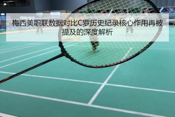 梅西美职联数据对比C罗历史纪录核心作用再被提及的深度解析